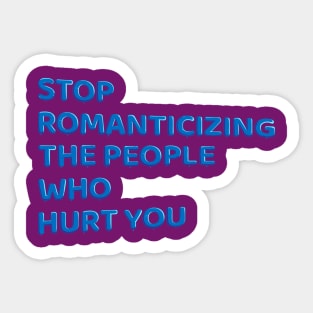 Stop Romanticizing The People Who Hurt You - blue Sticker